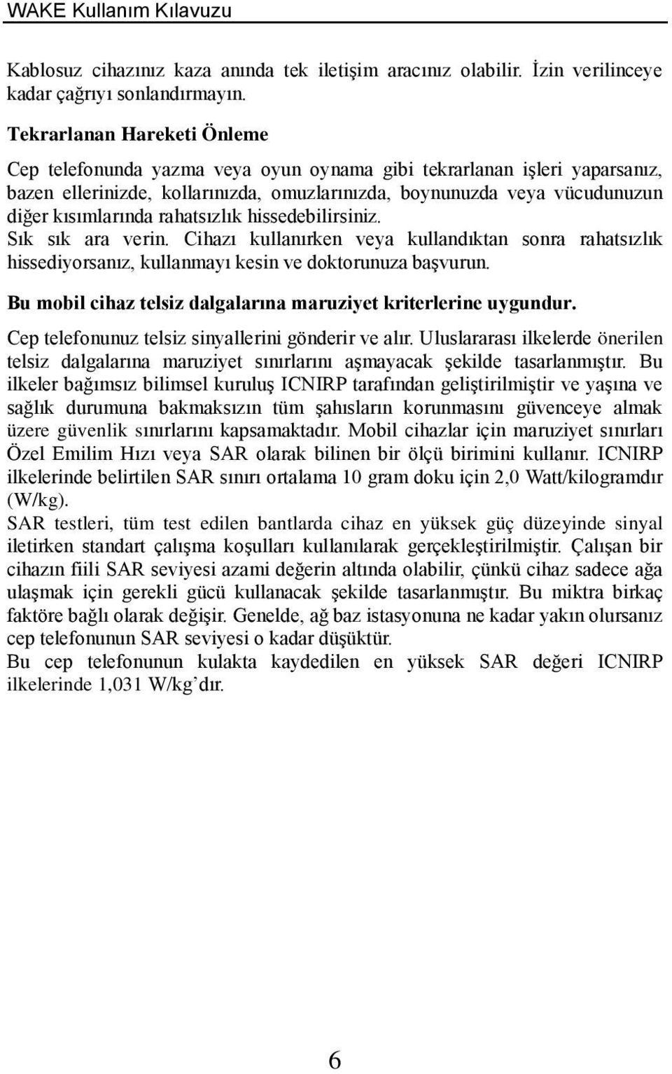 rahatsızlık hissedebilirsiniz. Sık sık ara verin. Cihazı kullanırken veya kullandıktan sonra rahatsızlık hissediyorsanız, kullanmayı kesin ve doktorunuza başvurun.