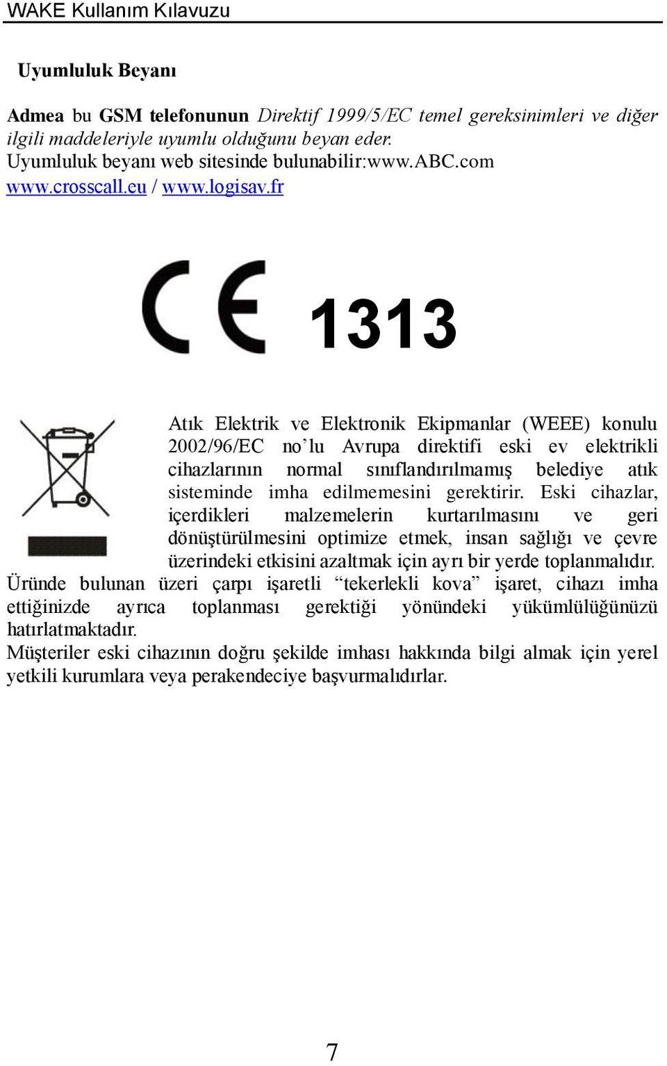 fr 1313 Atık Elektrik ve Elektronik Ekipmanlar (WEEE) konulu 2002/96/EC no lu Avrupa direktifi eski ev elektrikli cihazlarının normal sınıflandırılmamış belediye atık sisteminde imha edilmemesini