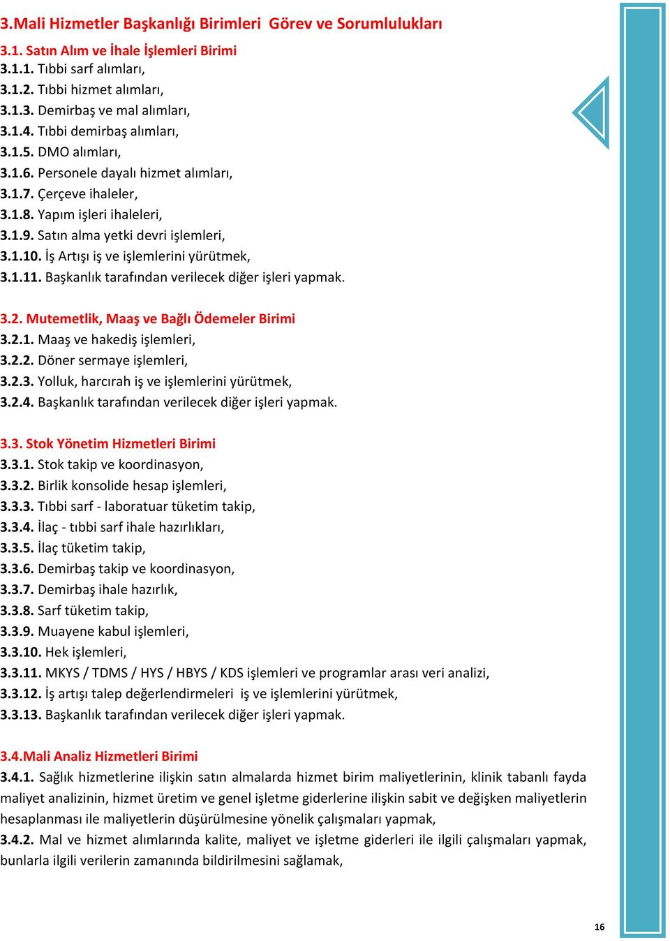 İş Artışı iş ve işlemlerini yürütmek, 3.1.11. Başkanlık tarafından verilecek diğer işleri yapmak. 3.2. Mutemetlik, Maaş ve Bağlı Ödemeler Birimi 3.2.1. Maaş ve hakediş işlemleri, 3.2.2. Döner sermaye işlemleri, 3.