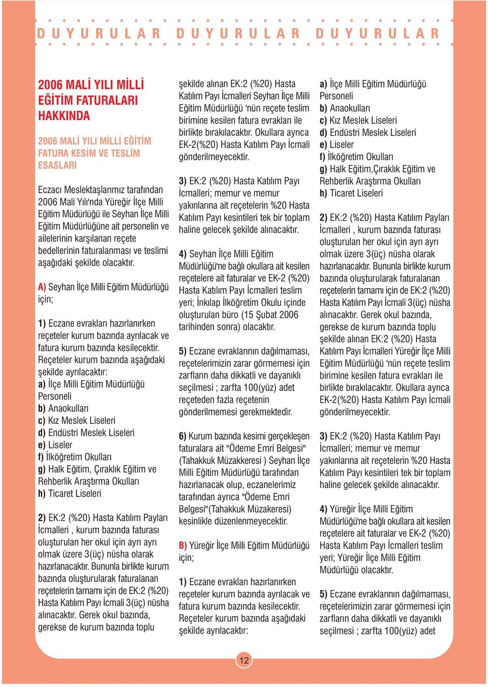 A) Seyhan Ýlçe Milli Eðitim Müdürlüðü için; 1) Eczane evraklarý hazýrlanýrken reçeteler kurum bazýnda ayrýlacak ve fatura kurum bazýnda kesilecektir.