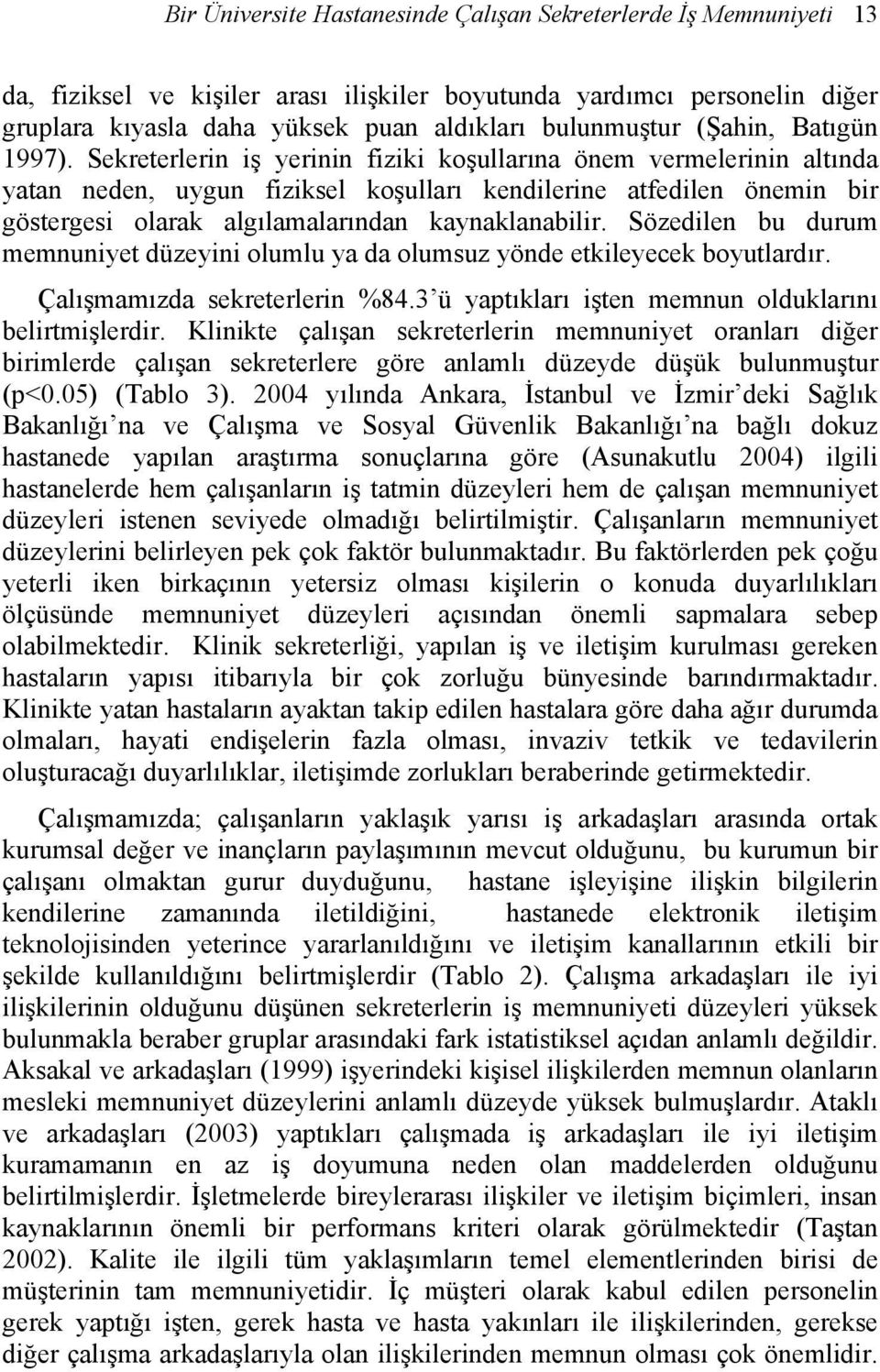 Sekreterlerin iş yerinin fiziki koşullarına önem vermelerinin altında yatan neden, uygun fiziksel koşulları kendilerine atfedilen önemin bir göstergesi olarak algılamalarından kaynaklanabilir.