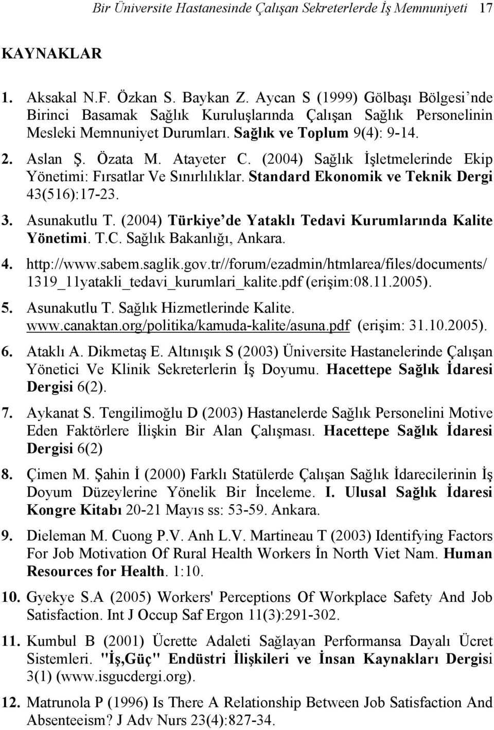 (2004) Sağlık İşletmelerinde Ekip Yönetimi: Fırsatlar Ve Sınırlılıklar. Standard Ekonomik ve Teknik Dergi 43(516):17-23. 3. Asunakutlu T. (2004) Türkiye de Yataklı Tedavi Kurumlarında Kalite Yönetimi.
