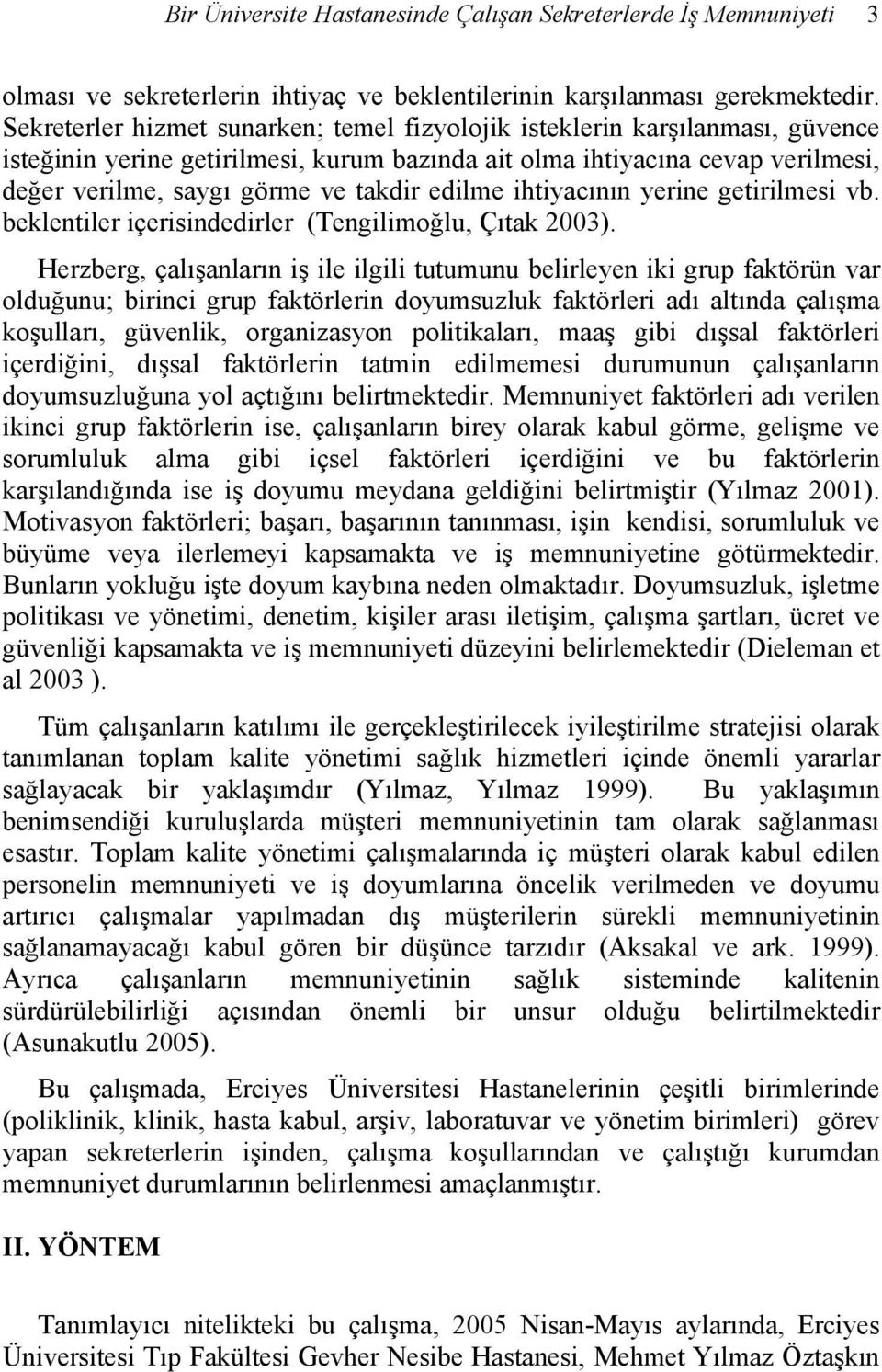 edilme ihtiyacının yerine getirilmesi vb. beklentiler içerisindedirler (Tengilimoğlu, Çıtak 2003).