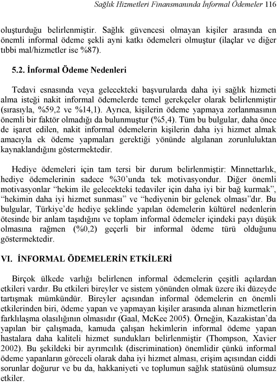 İnformal Ödeme Nedenleri Tedavi esnasında veya gelecekteki başvurularda daha iyi sağlık hizmeti alma isteği nakit informal ödemelerde temel gerekçeler olarak belirlenmiştir (sırasıyla, %59,2 ve