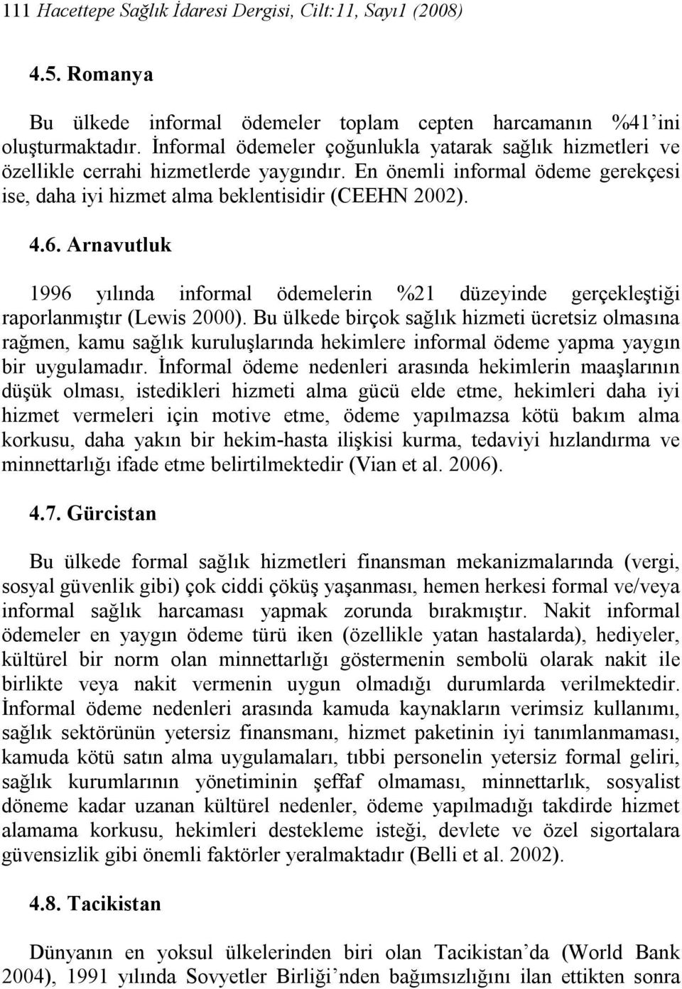 Arnavutluk 1996 yılında informal ödemelerin %21 düzeyinde gerçekleştiği raporlanmıştır (Lewis 2000).