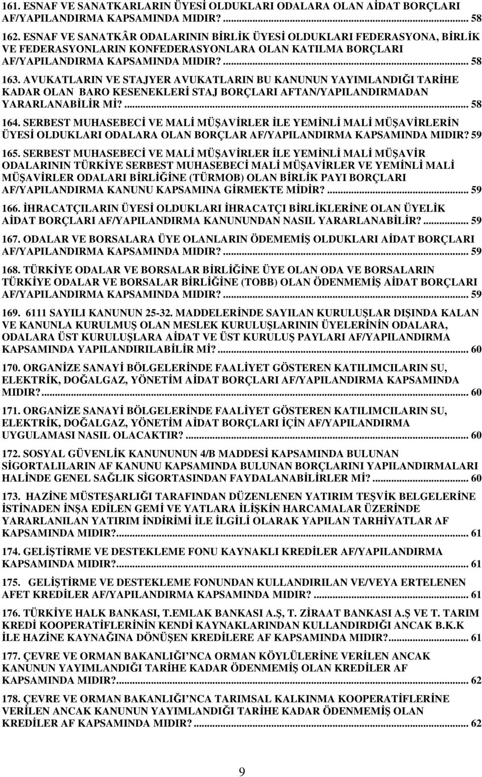 AVUKATLARIN VE STAJYER AVUKATLARIN BU KANUNUN YAYIMLANDIĞI TARİHE KADAR OLAN BARO KESENEKLERİ STAJ BORÇLARI AFTAN/YAPILANDIRMADAN YARARLANABİLİR Mİ?... 58 164.