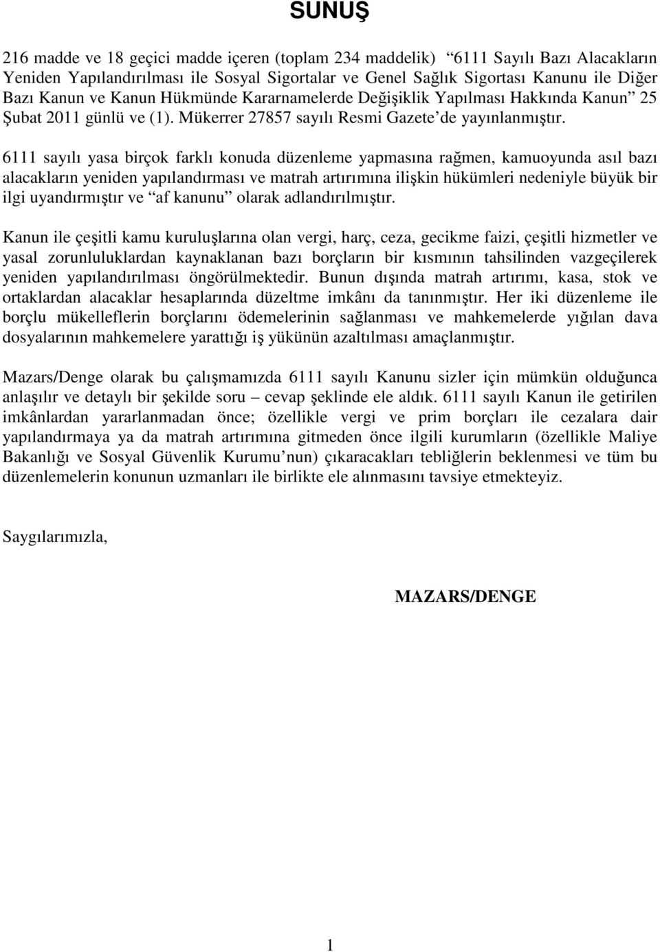 6111 sayılı yasa birçok farklı konuda düzenleme yapmasına rağmen, kamuoyunda asıl bazı alacakların yeniden yapılandırması ve matrah artırımına ilişkin hükümleri nedeniyle büyük bir ilgi uyandırmıştır