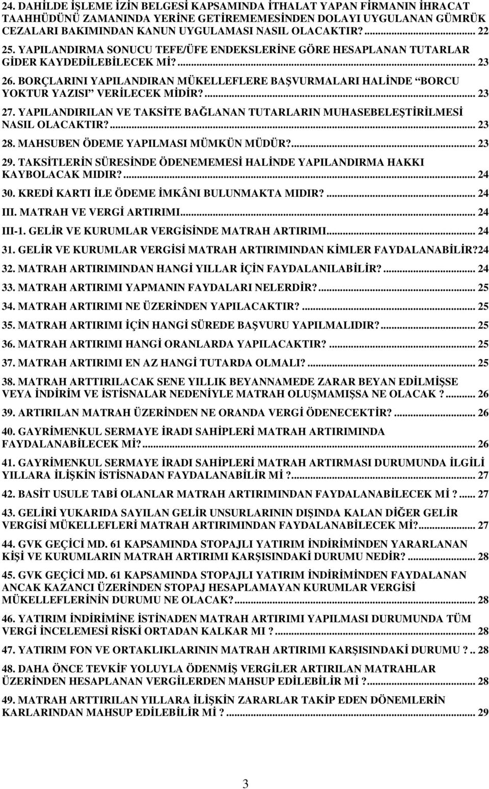 BORÇLARINI YAPILANDIRAN MÜKELLEFLERE BAŞVURMALARI HALİNDE BORCU YOKTUR YAZISI VERİLECEK MİDİR?... 23 27. YAPILANDIRILAN VE TAKSİTE BAĞLANAN TUTARLARIN MUHASEBELEŞTİRİLMESİ NASIL OLACAKTIR?... 23 28.