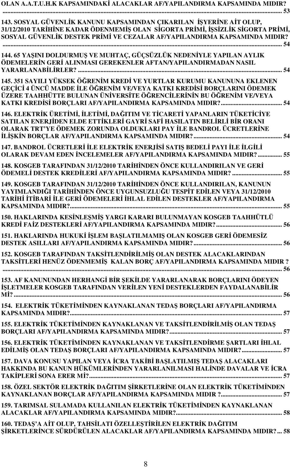 KAPSAMINDA MIDIR?... 54 144. 65 YAŞINI DOLDURMUŞ VE MUHTAÇ, GÜÇSÜZLÜK NEDENİYLE YAPILAN AYLIK ÖDEMELERİN GERİ ALINMASI GEREKENLER AFTAN/YAPILANDIRMADAN NASIL YARARLANABİLİRLER?... 54 145.