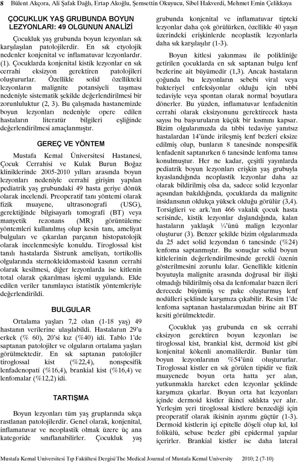 Çocuklarda konjenital kistik lezyonlar en sık cerrahi eksizyon gerektiren patolojileri oluştururlar.