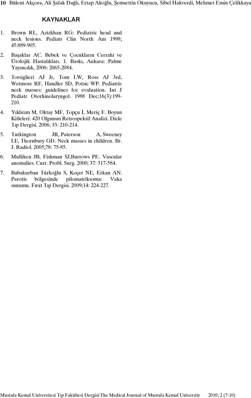 Torsiglieri AJ Jr, Tom LW, Ross AJ 3rd, Wetmore RF, Handler SD, Potsic WP. Pediatric neck masses: guidelines for evaluation. Int J Pediatr Otorhinolaryngol. 1988 Dec;16(3):199-210. 4.