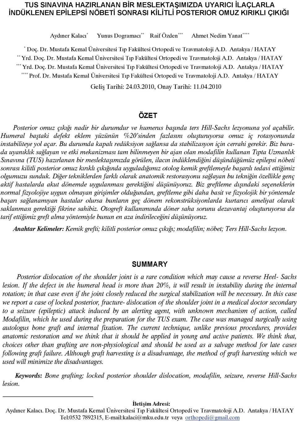 Doç. Dr. Mustafa Kemal Üniversitesi Tıp Fakültesi Ortopedi ve Travmatoloji A.D. Antakya / HATAY **** Prof. Dr. Mustafa Kemal Üniversitesi Tıp Fakültesi Ortopedi ve Travmatoloji A.D. Antakya / HATAY Geliş Tarihi: 24.