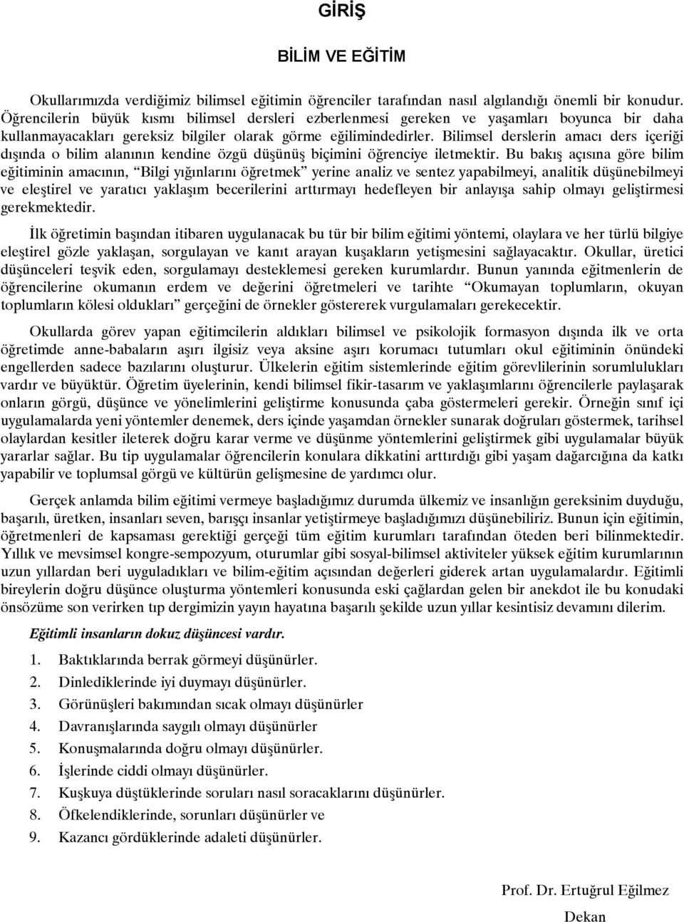 Bilimsel derslerin amacı ders içeriği dışında o bilim alanının kendine özgü düşünüş biçimini öğrenciye iletmektir.