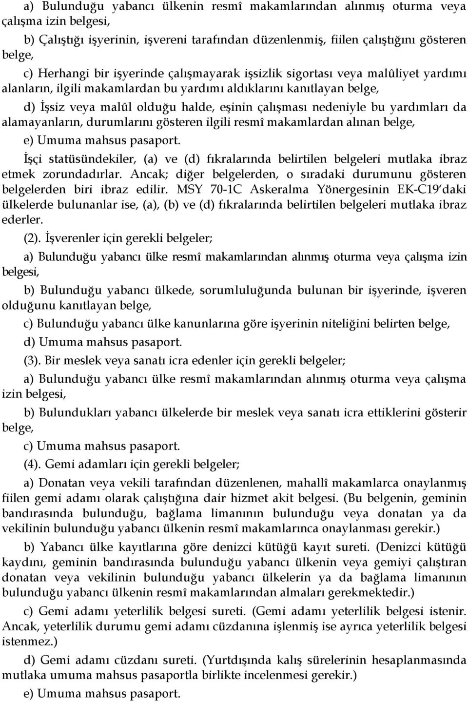 yardımları da alamayanların, durumlarını gösteren ilgili resmî makamlardan alınan belge, e) Umuma mahsus pasaport.