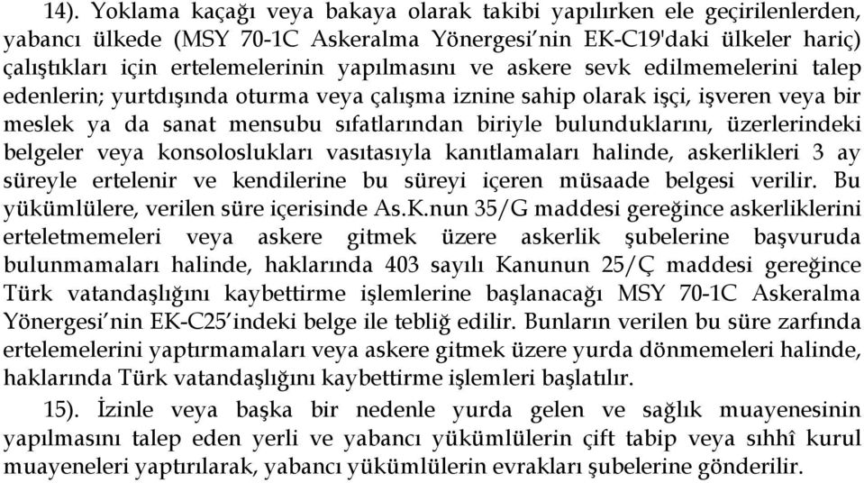 üzerlerindeki belgeler veya konsoloslukları vasıtasıyla kanıtlamaları halinde, askerlikleri 3 ay süreyle ertelenir ve kendilerine bu süreyi içeren müsaade belgesi verilir.