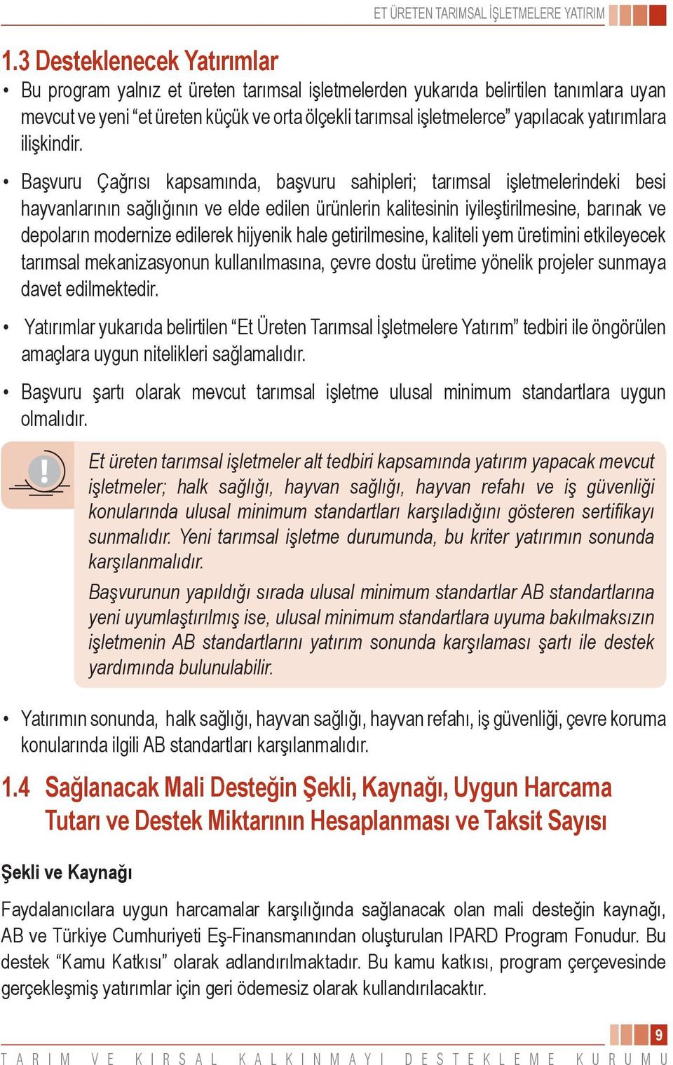 Başvuru Çağrısı kapsamında, başvuru sahipleri; tarımsal işletmelerindeki besi hayvanlarının sağlığının ve elde edilen ürünlerin kalitesinin iyileştirilmesine, barınak ve depoların modernize edilerek