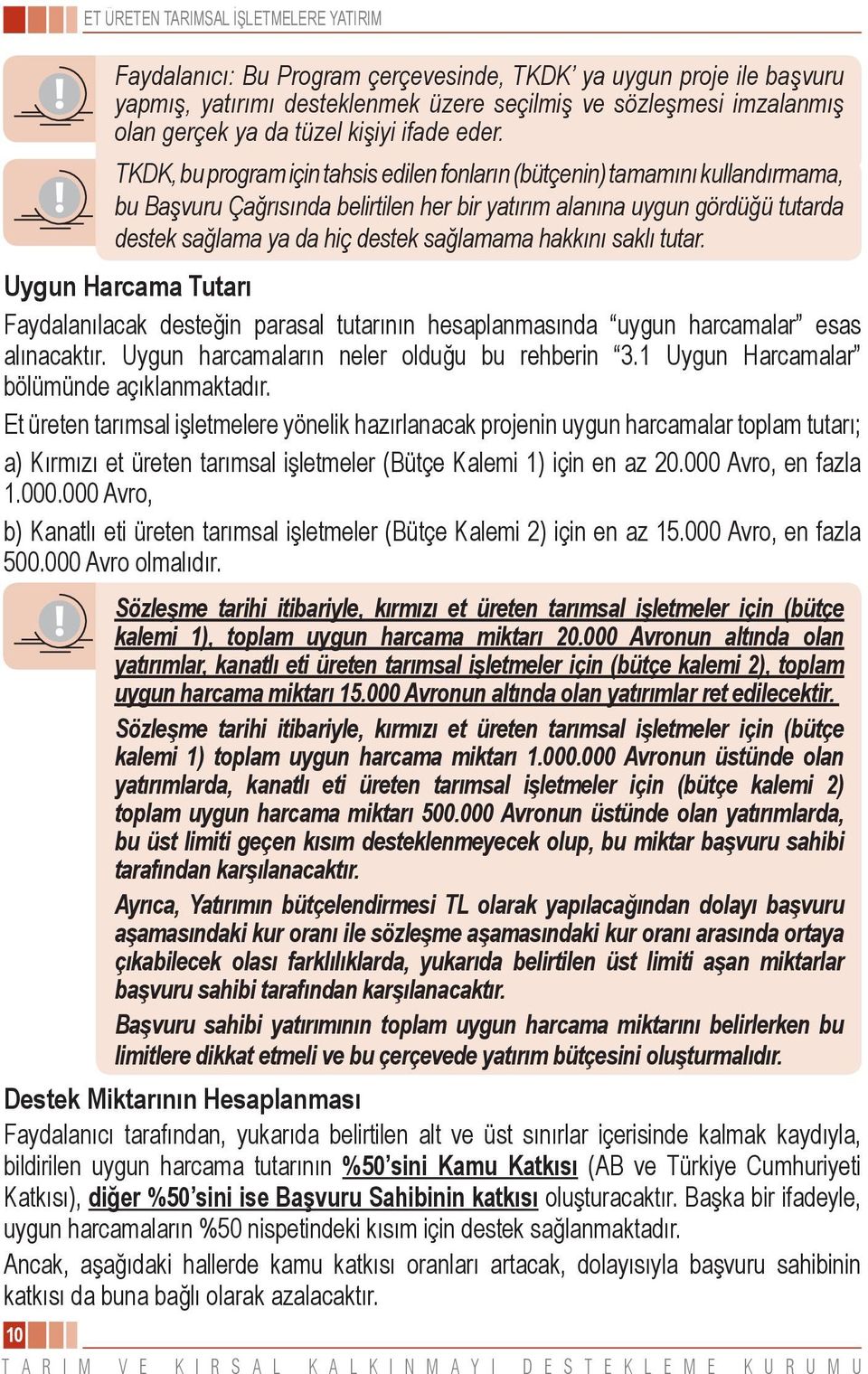 TKDK, bu program için tahsis edilen fonların (bütçenin) tamamını kullandırmama, bu Başvuru Çağrısında belirtilen her bir yatırım alanına uygun gördüğü tutarda destek sağlama ya da hiç destek