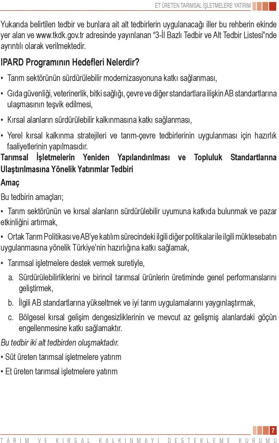 Tarım sektörünün sürdürülebilir modernizasyonuna katkı sağlanması, Gıda güvenliği, veterinerlik, bitki sağlığı, çevre ve diğer standartlara ilişkin AB standartlarına ulaşmasının teşvik edilmesi,