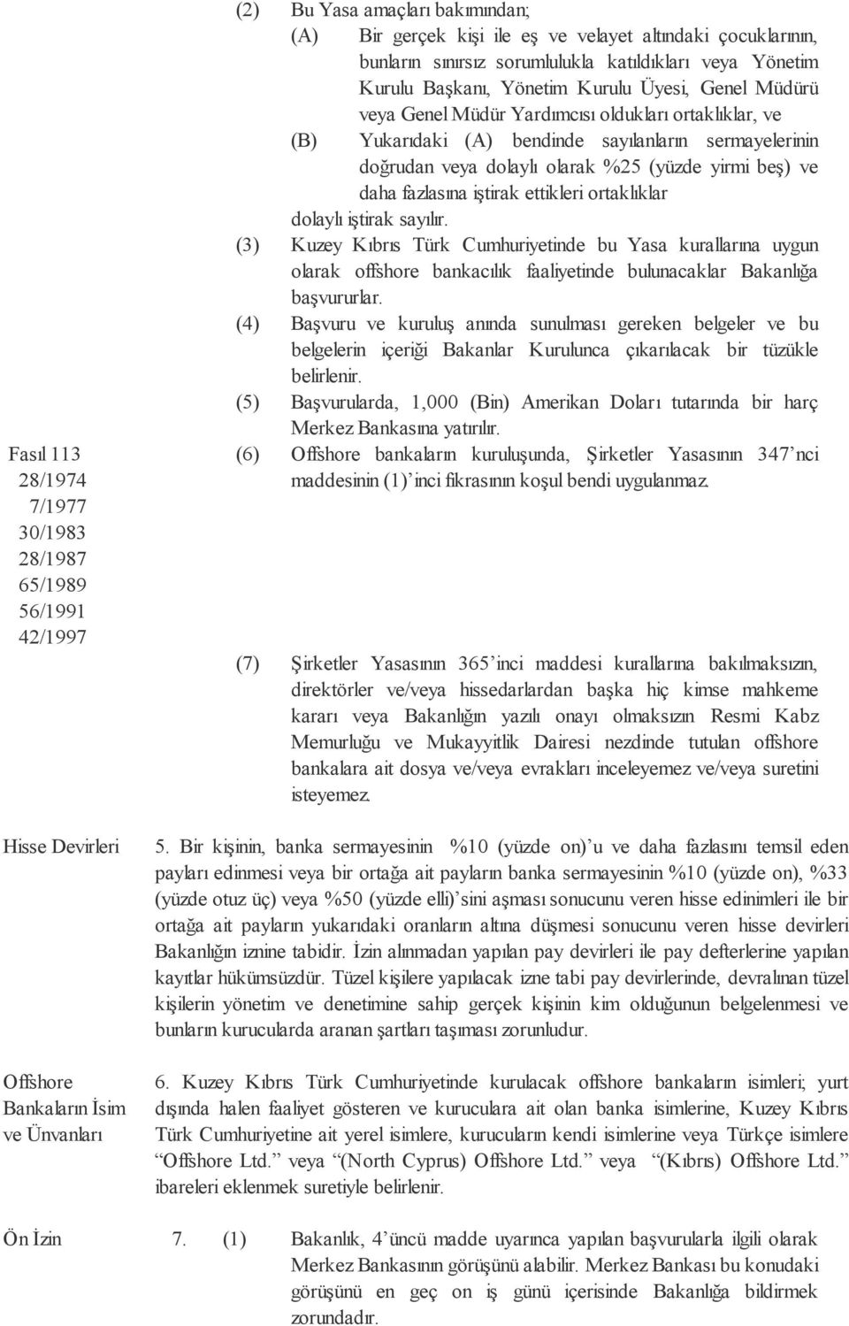 veya dolaylı olarak %25 (yüzde yirmi beş) ve daha fazlasına iştirak ettikleri ortaklıklar dolaylı iştirak sayılır.