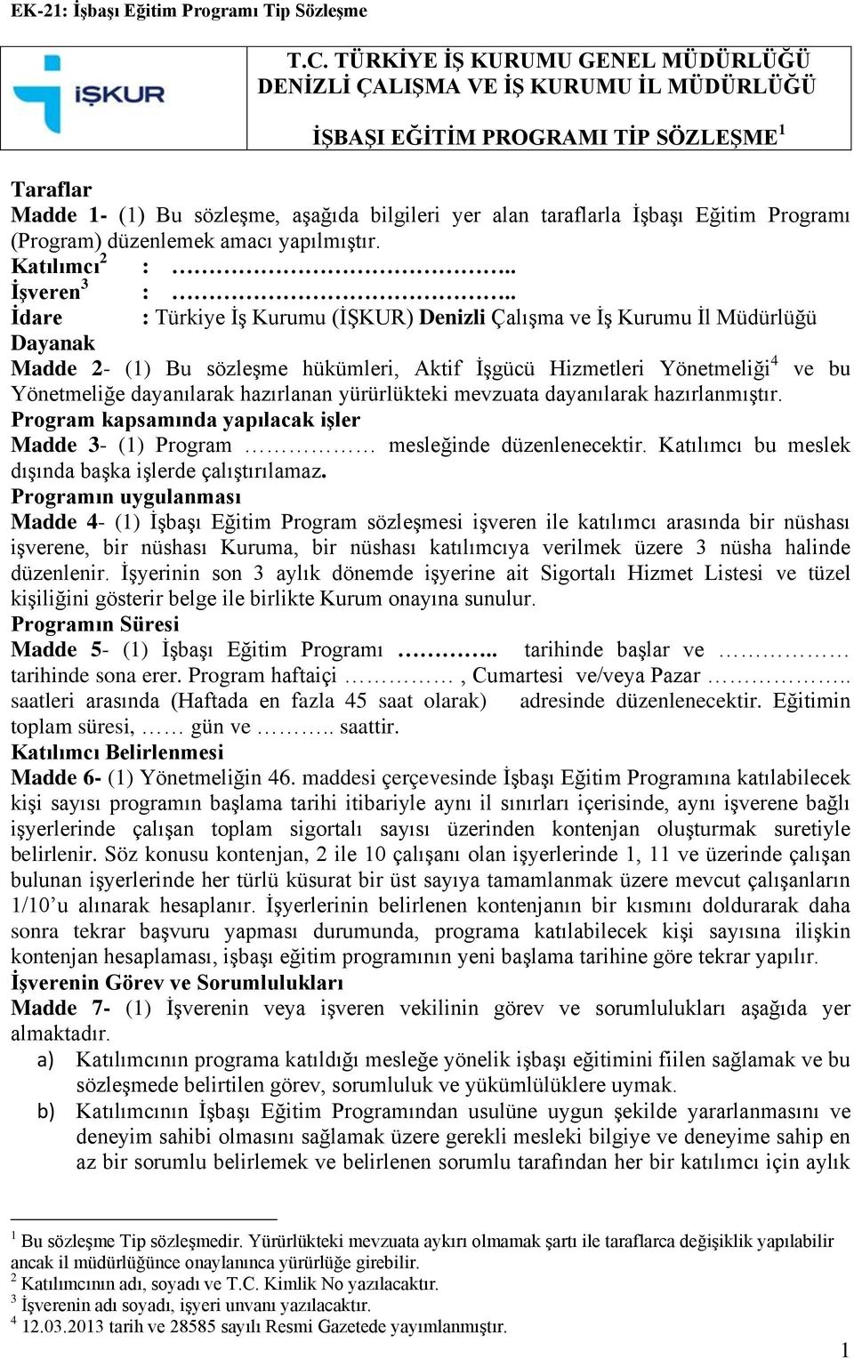 Eğitim Programı (Program) düzenlemek amacı yapılmıştır. Katılımcı 2 :.. İşveren 3 :.