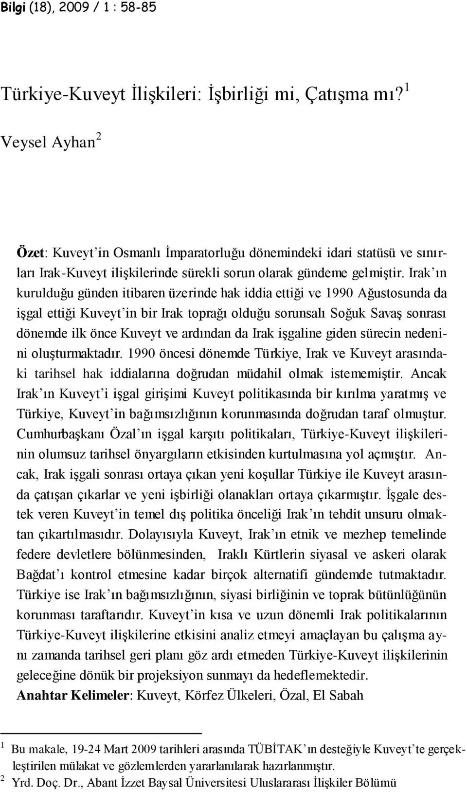 Irak ın kurulduğu günden itibaren üzerinde hak iddia ettiği ve 1990 Ağustosunda da işgal ettiği Kuveyt in bir Irak toprağı olduğu sorunsalı Soğuk Savaş sonrası dönemde ilk önce Kuveyt ve ardından da