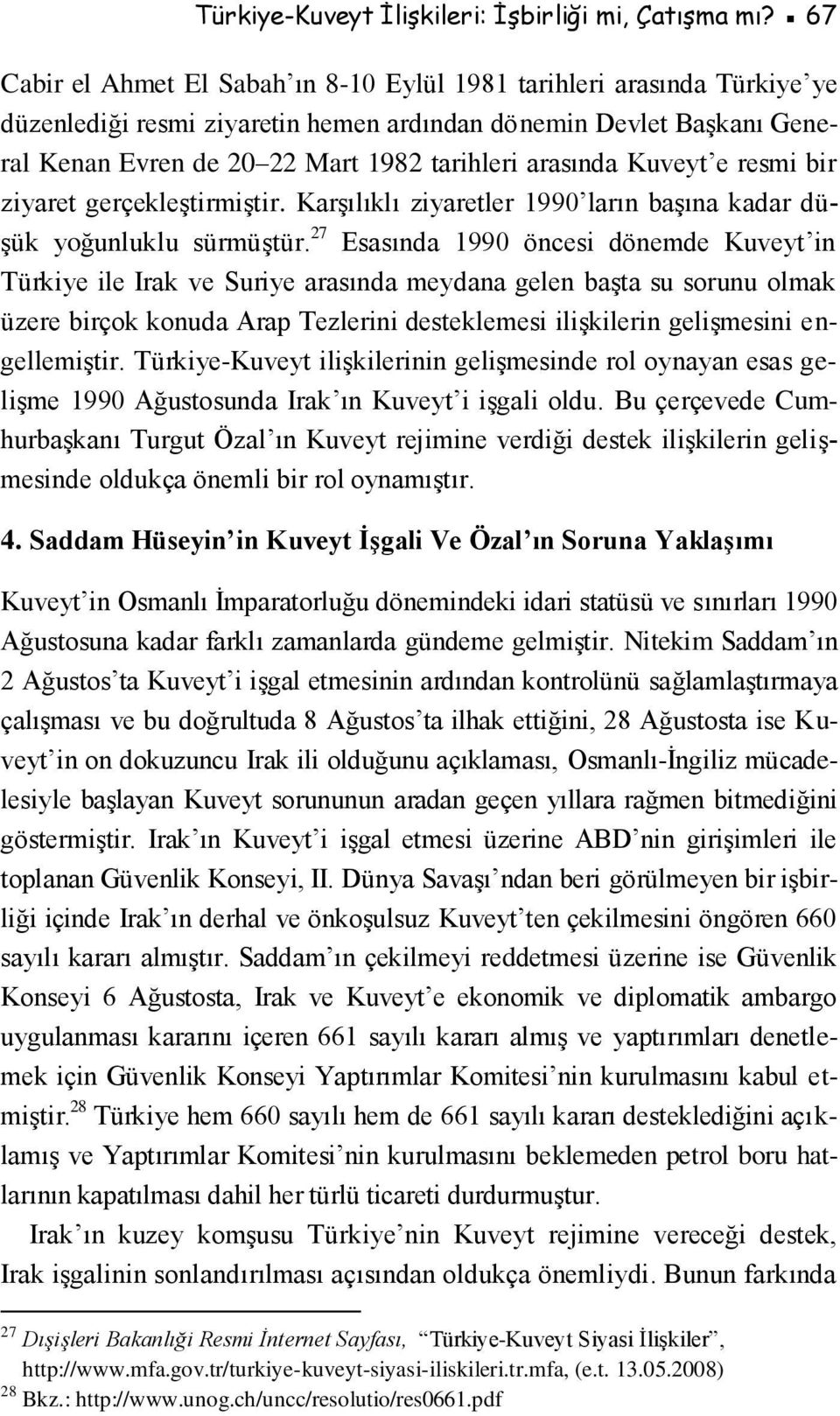 Kuveyt e resmi bir ziyaret gerçekleştirmiştir. Karşılıklı ziyaretler 1990 ların başına kadar düşük yoğunluklu sürmüştür.