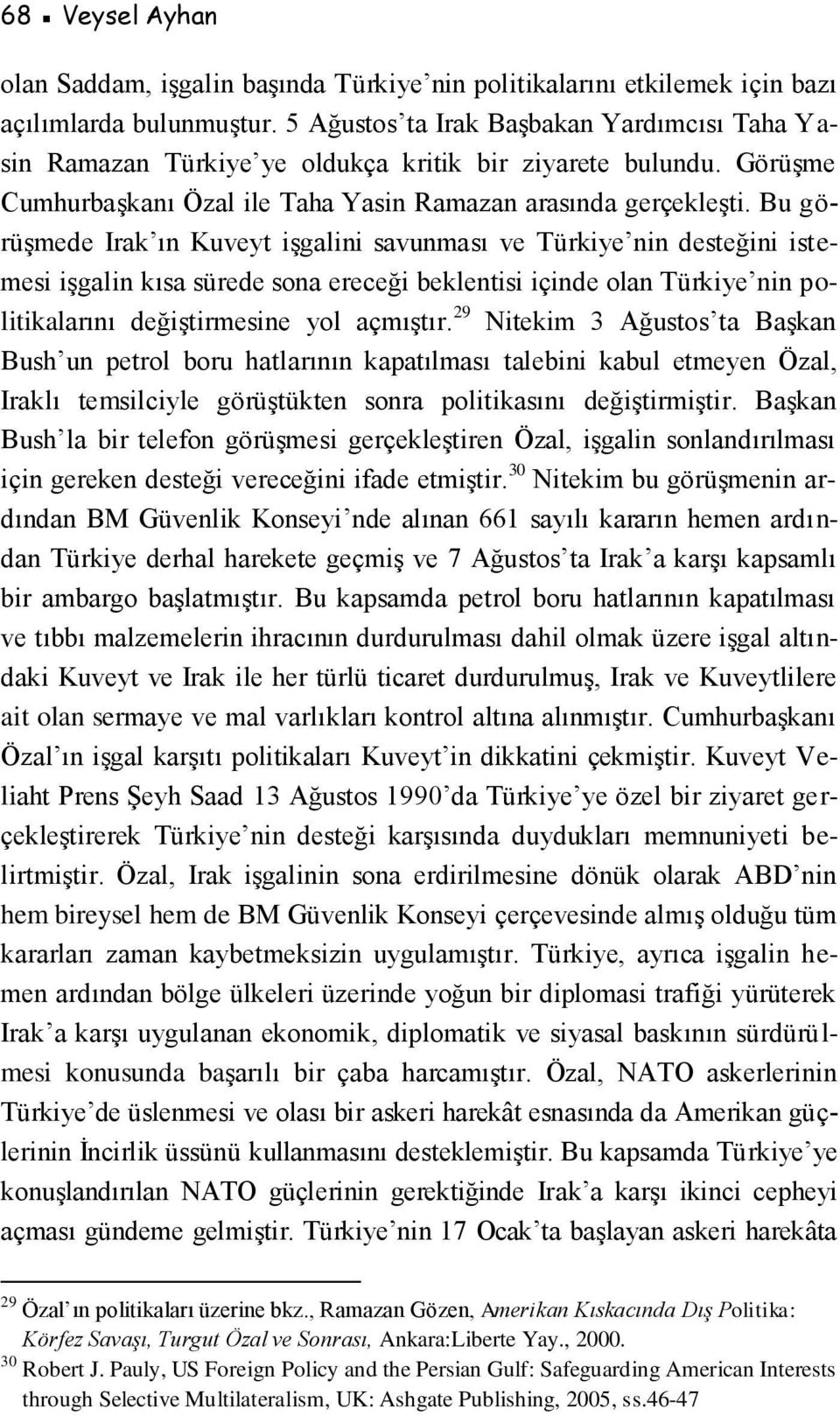 Bu görüşmede Irak ın Kuveyt işgalini savunması ve Türkiye nin desteğini istemesi işgalin kısa sürede sona ereceği beklentisi içinde olan Türkiye nin politikalarını değiştirmesine yol açmıştır.