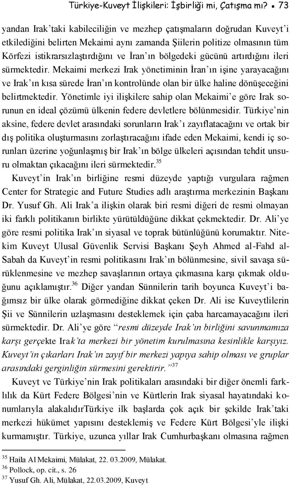 bölgedeki gücünü artırdığını ileri sürmektedir. Mekaimi merkezi Irak yönetiminin İran ın işine yarayacağını ve Irak ın kısa sürede İran ın kontrolünde olan bir ülke haline dönüşeceğini belirtmektedir.