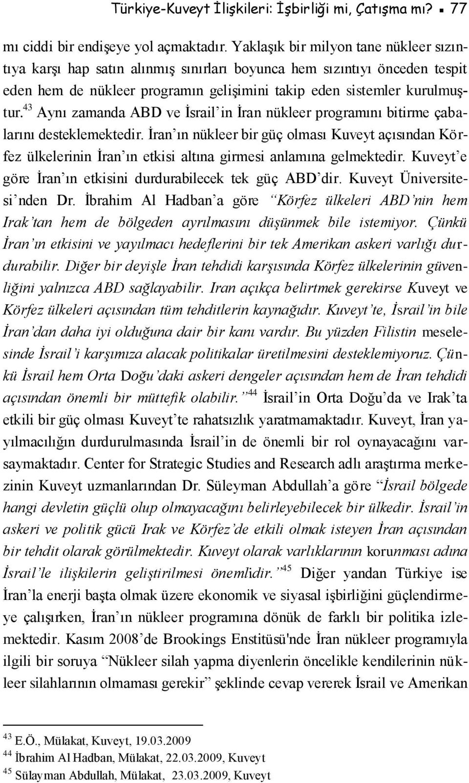 43 Aynı zamanda ABD ve İsrail in İran nükleer programını bitirme çabalarını desteklemektedir.