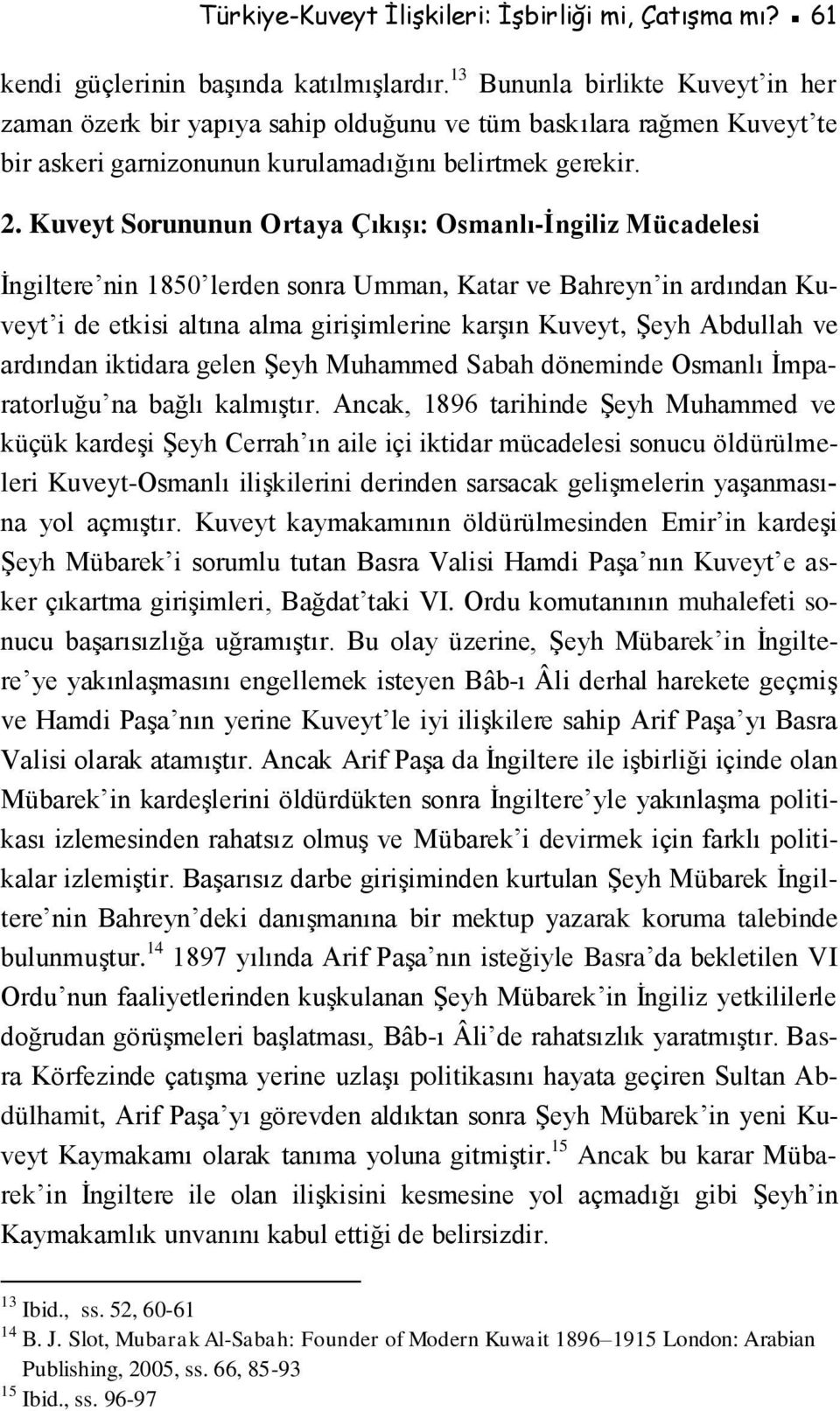 Kuveyt Sorununun Ortaya Çıkışı: Osmanlı-İngiliz Mücadelesi İngiltere nin 1850 lerden sonra Umman, Katar ve Bahreyn in ardından Kuveyt i de etkisi altına alma girişimlerine karşın Kuveyt, Şeyh