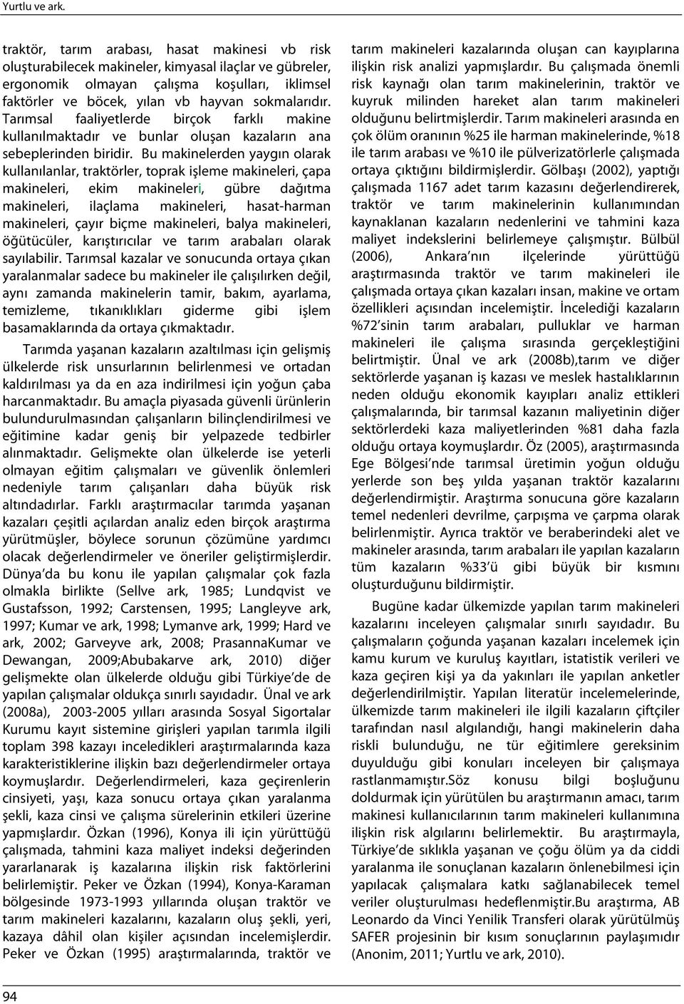 Tarımsal faaliyetlerde birçok farklı makine kullanılmaktadır ve bunlar oluşan kazaların ana sebeplerinden biridir.