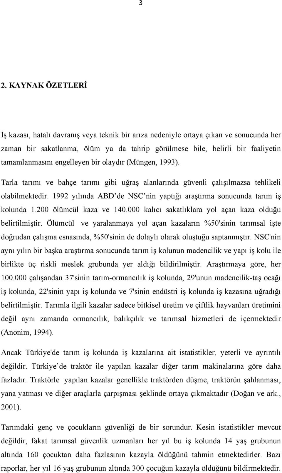 1992 yılında ABD de NSC nin yaptığı araştırma sonucunda tarım iş kolunda 1.200 ölümcül kaza ve 140.000 kalıcı sakatlıklara yol açan kaza olduğu belirtilmiştir.