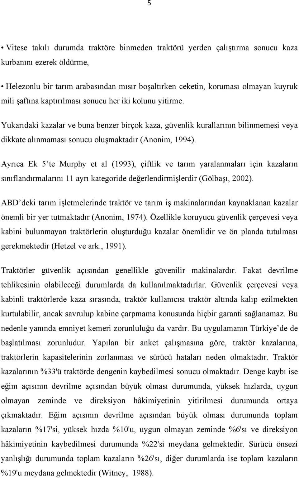 Ayrıca Ek 5 te Murphy et al (1993), çiftlik ve tarım yaralanmaları için kazaların sınıflandırmalarını 11 ayrı kategoride değerlendirmişlerdir (Gölbaşı, 2002).