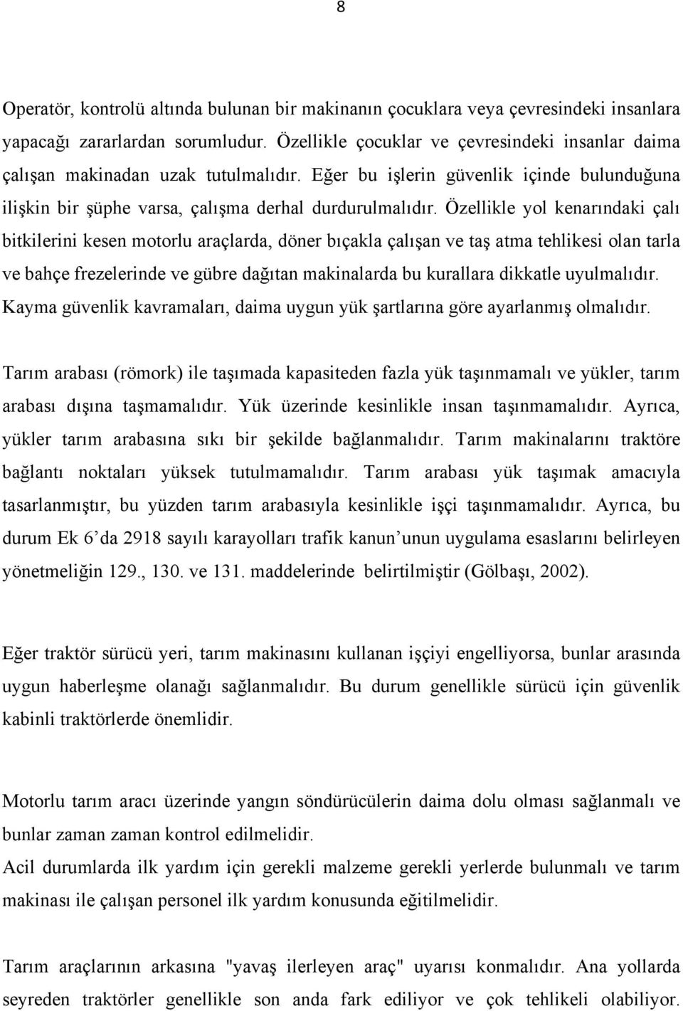 Özellikle yol kenarındaki çalı bitkilerini kesen motorlu araçlarda, döner bıçakla çalışan ve taş atma tehlikesi olan tarla ve bahçe frezelerinde ve gübre dağıtan makinalarda bu kurallara dikkatle