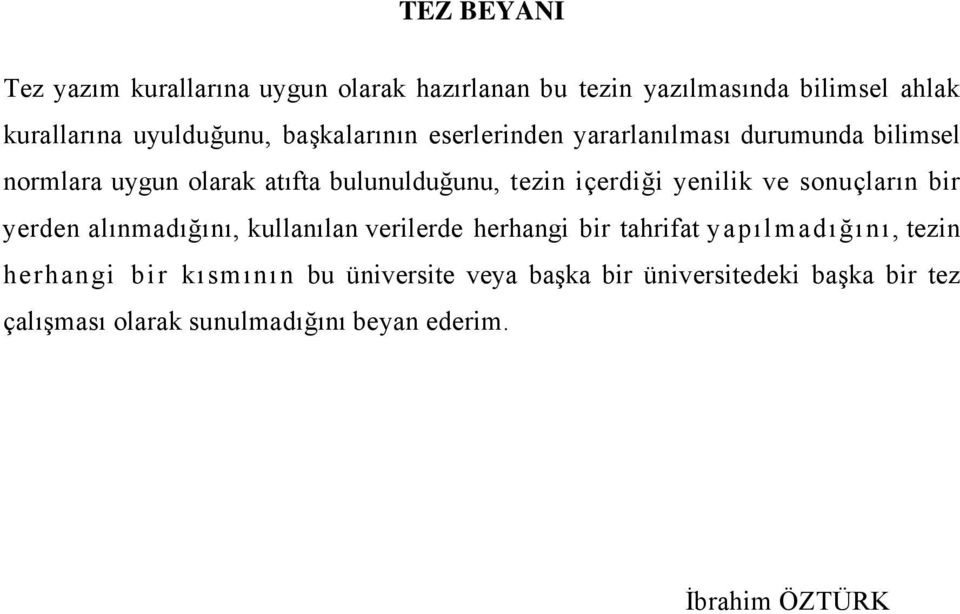 yenilik ve sonuçların bir yerden alınmadığını, kullanılan verilerde herhangi bir tahrifat yapılmadığını, tezin herhangi