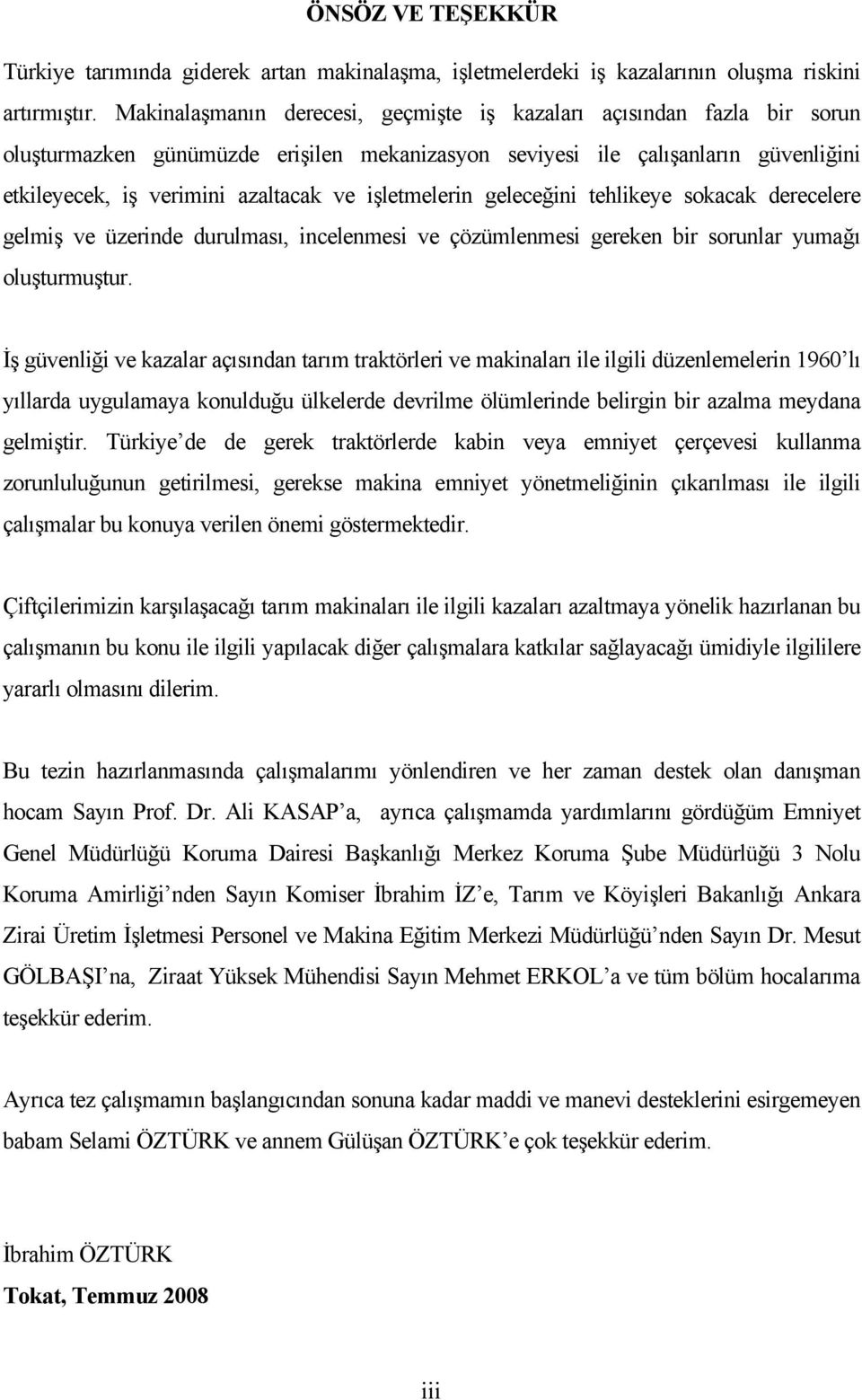 işletmelerin geleceğini tehlikeye sokacak derecelere gelmiş ve üzerinde durulması, incelenmesi ve çözümlenmesi gereken bir sorunlar yumağı oluşturmuştur.