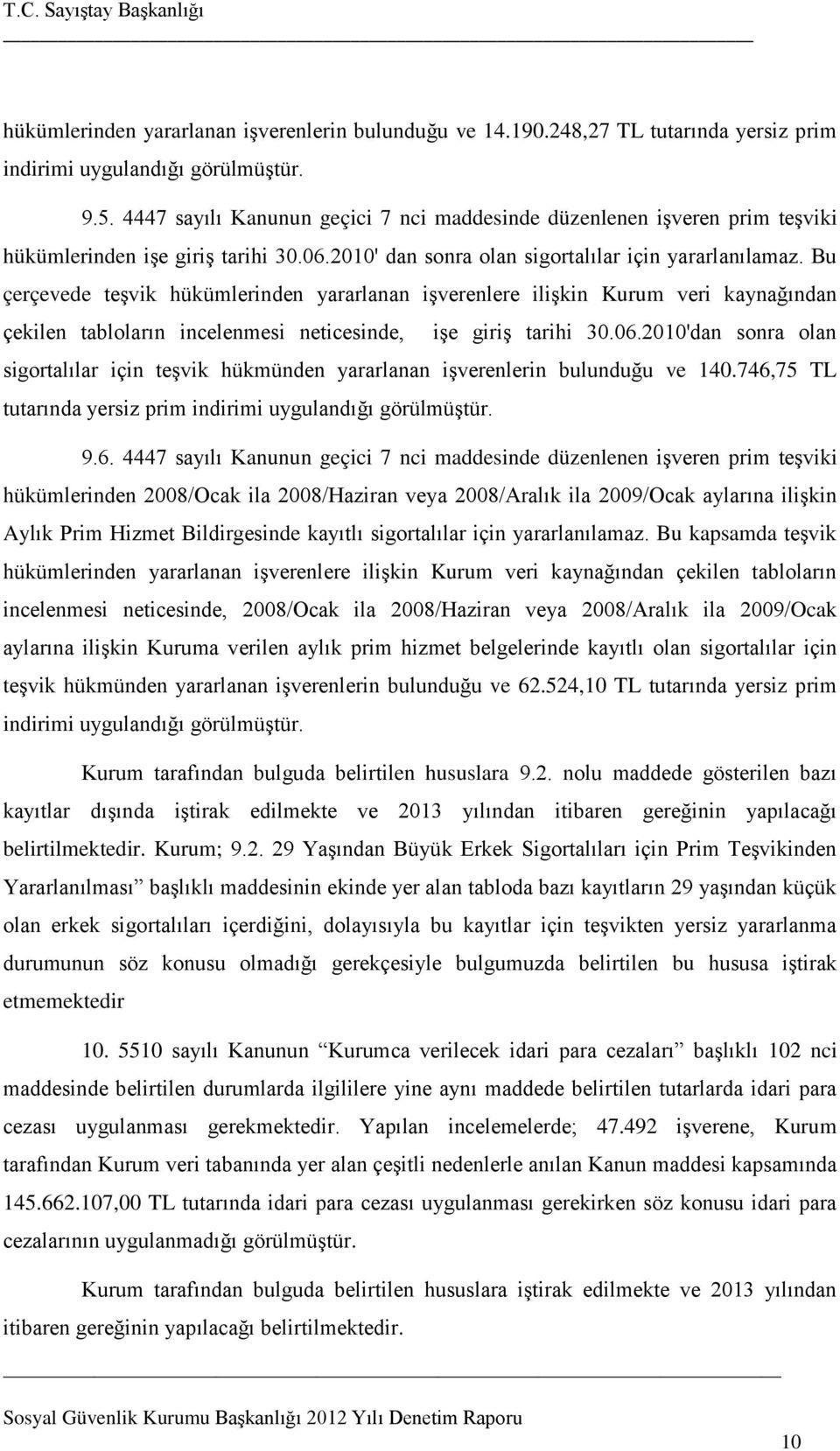 Bu çerçevede teşvik hükümlerinden yararlanan işverenlere ilişkin Kurum veri kaynağından çekilen tabloların incelenmesi neticesinde, işe giriş tarihi 30.06.