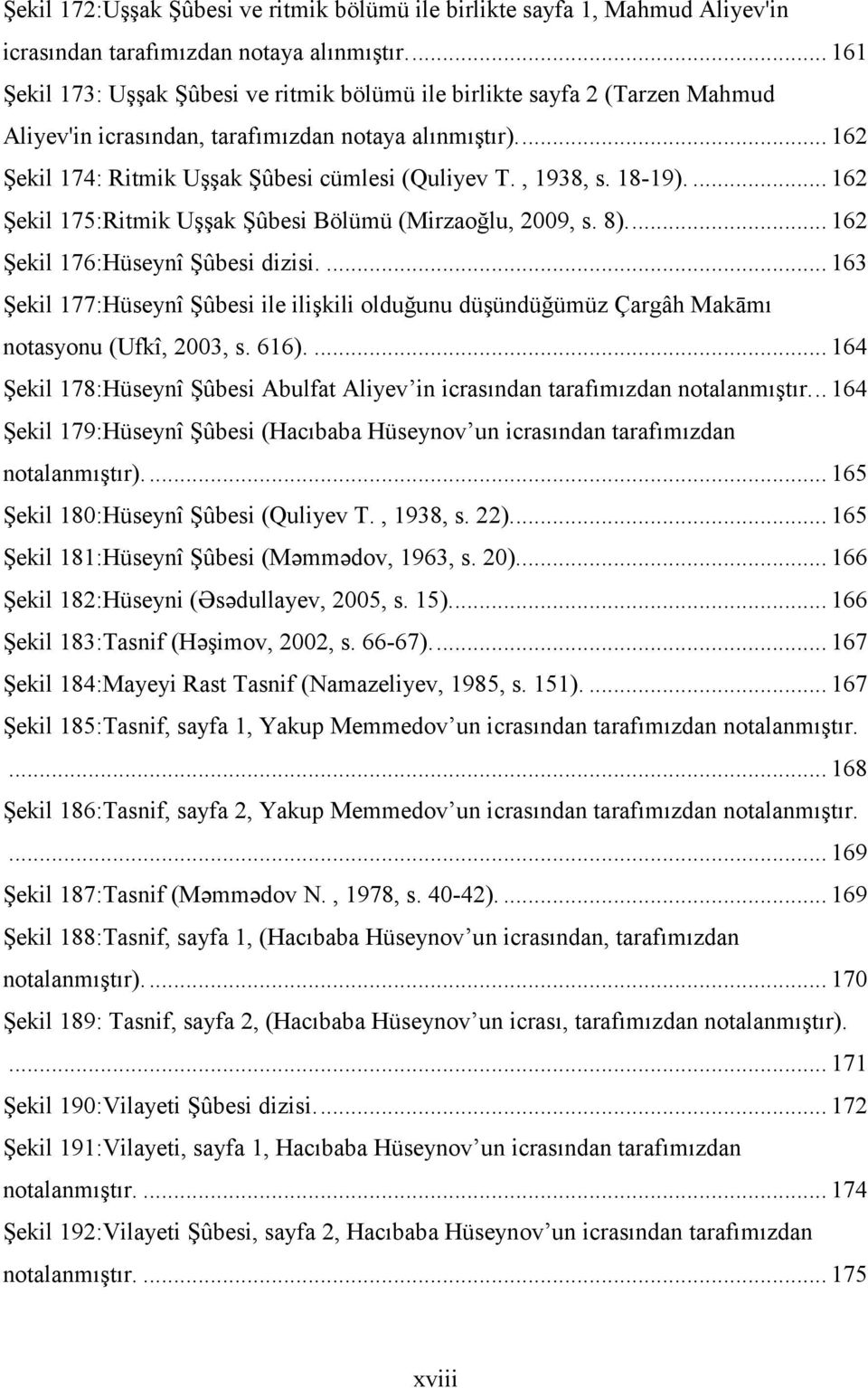 , 1938, s. 18-19).... 162 Şekil 175:Ritmik Uşşak Şûbesi Bölümü (Mirzaoğlu, 2009, s. 8).... 162 Şekil 176:Hüseynî Şûbesi dizisi.