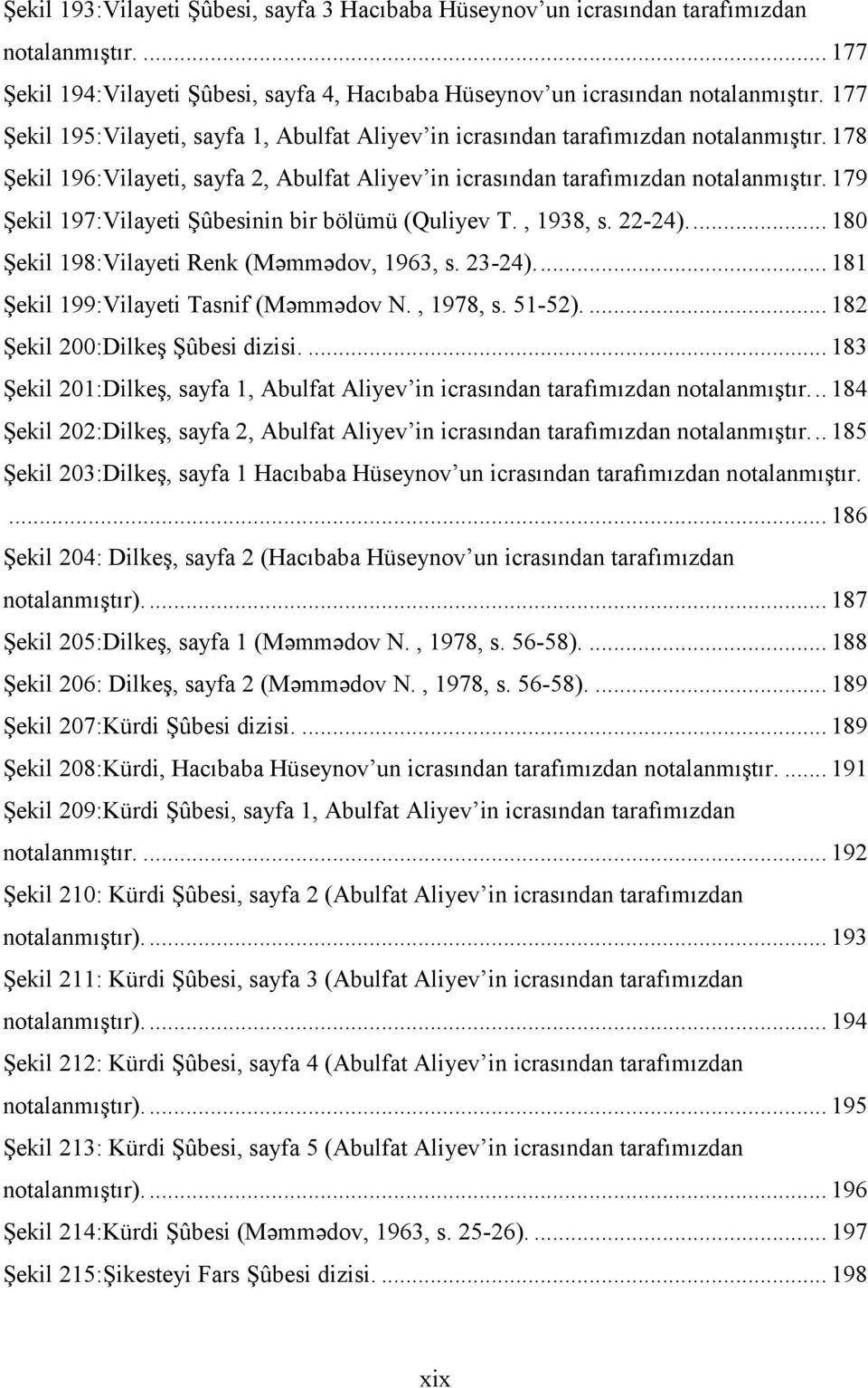 179 Şekil 197:Vilayeti Şûbesinin bir bölümü (Quliyev T., 1938, s. 22-24).... 180 Şekil 198:Vilayeti Renk (Məmmədov, 1963, s. 23-24).... 181 Şekil 199:Vilayeti Tasnif (Məmmədov N., 1978, s. 51-52).