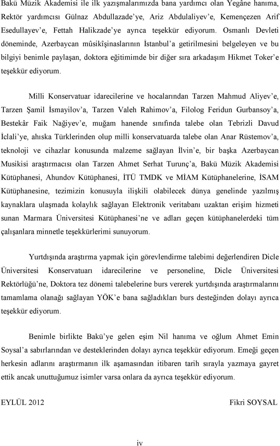 Osmanlı Devleti döneminde, Azerbaycan mûsikîşinaslarının İstanbul a getirilmesini belgeleyen ve bu bilgiyi benimle paylaşan, doktora eğitimimde bir diğer sıra arkadaşım Hikmet Toker e  Milli