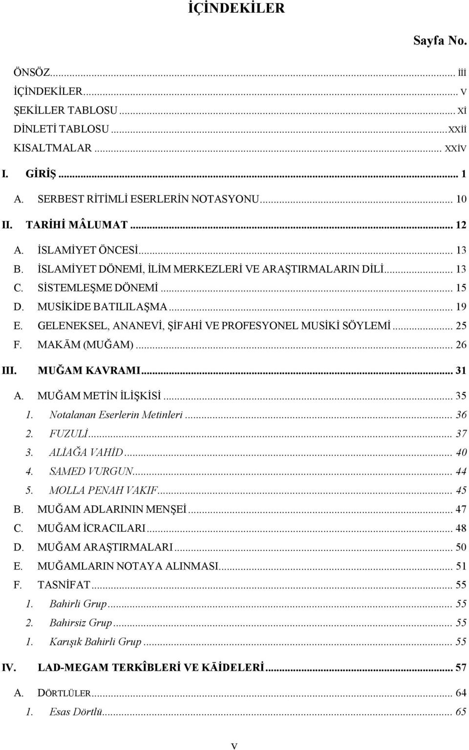 GELENEKSEL, ANANEVİ, ŞİFAHİ VE PROFESYONEL MUSİKİ SÖYLEMİ... 25 F. MAKĀM (MUĞAM)... 26 III. MUĞAM KAVRAMI... 31 A. MUĞAM METİN İLİŞKİSİ... 35 1. Notalanan Eserlerin Metinleri... 36 2. FUZULİ... 37 3.