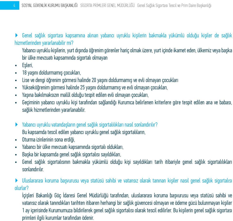 Yabancı uyruklu kişilerin, yurt dışında öğrenim görenler hariç olmak üzere, yurt içinde ikamet eden, ülkemiz veya başka bir ülke mevzuatı kapsamında sigortalı olmayan Eşleri, 18 yaşını doldurmamış