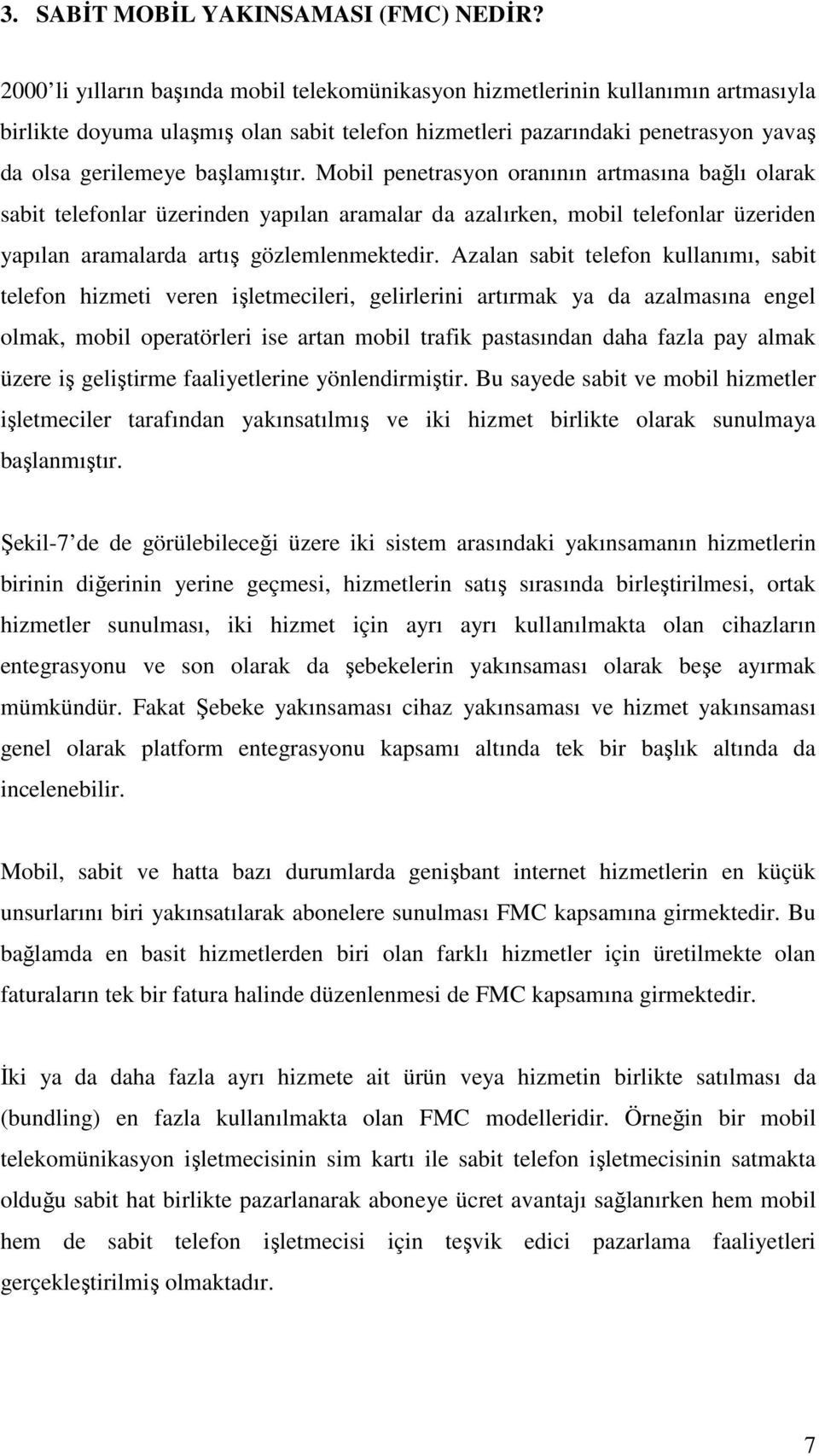 Mobl penetrasyon oranının artmasına bağlı olarak sabt telefonlar üzernden yapılan aramalar da azalırken, mobl telefonlar üzerden yapılan aramalarda artış gözlemlenmektedr.