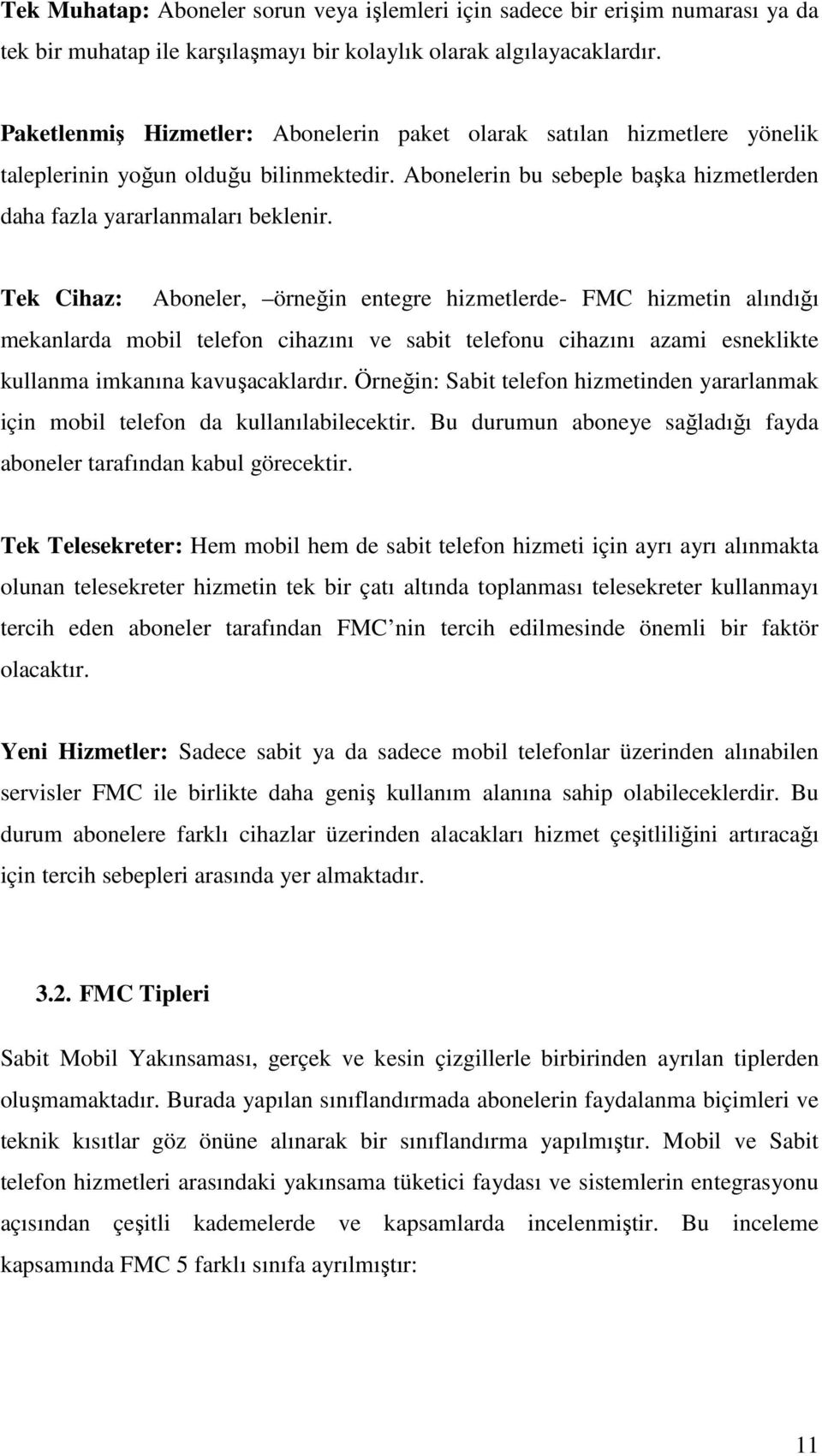 Tek Chaz: Aboneler, örneğn entegre hzmetlerde- FMC hzmetn alındığı mekanlarda mobl telefon chazını ve sabt telefonu chazını azam esneklkte kullanma mkanına kavuşacaklardır.