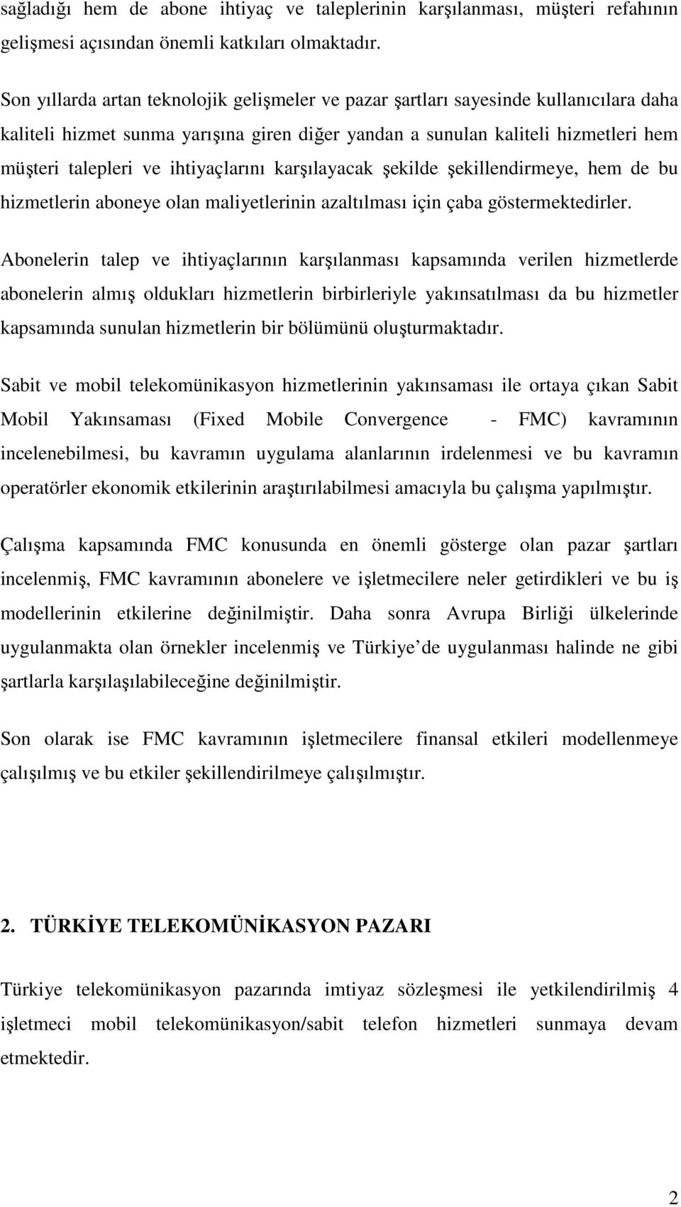 karşılayacak şeklde şekllendrmeye, hem de bu hzmetlern aboneye olan malyetlernn azaltılması çn çaba göstermektedrler.