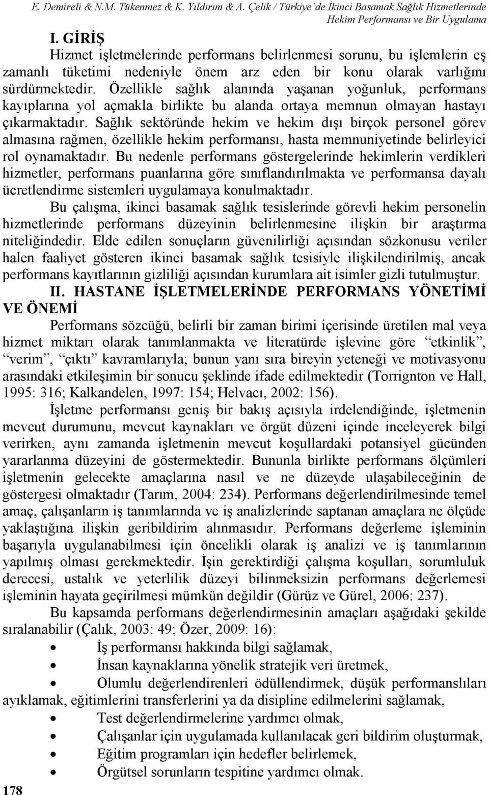 Özellikle sağlık alanında yaşanan yoğunluk, performans kayıplarına yol açmakla birlikte bu alanda ortaya memnun olmayan hastayı çıkarmaktadır.