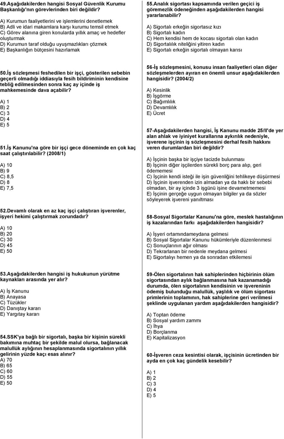 uyuşmazlıkları çözmek E) Başkanlığın bütçesini hazırlamak 55.Analık sigortası kapsamında verilen geçici iş göremezlik ödeneğinden aşağıdakilerden hangisi yararlanabilir?