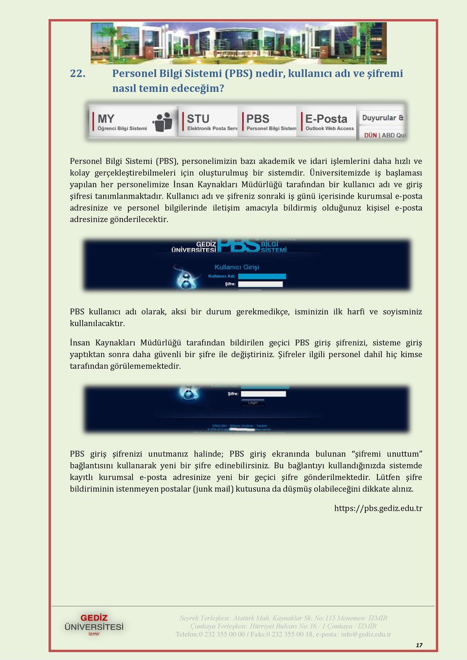 Üniversitemizde iş başlaması yapılan her personelimize İnsan Kaynakları Müdürlüğü tarafından bir kullanıcı adı ve giriş şifresi tanımlanmaktadır.