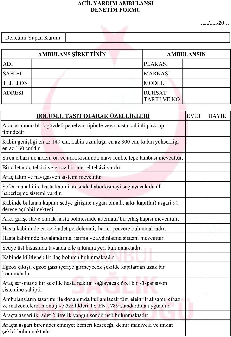 Kabin genişliği en az 140 cm, kabin uzunluğu en az 300 cm, kabin yüksekliği en az 160 cm'dir Siren cihazı ile aracın ön ve arka kısmında mavi renkte tepe lambası mevcuttur.