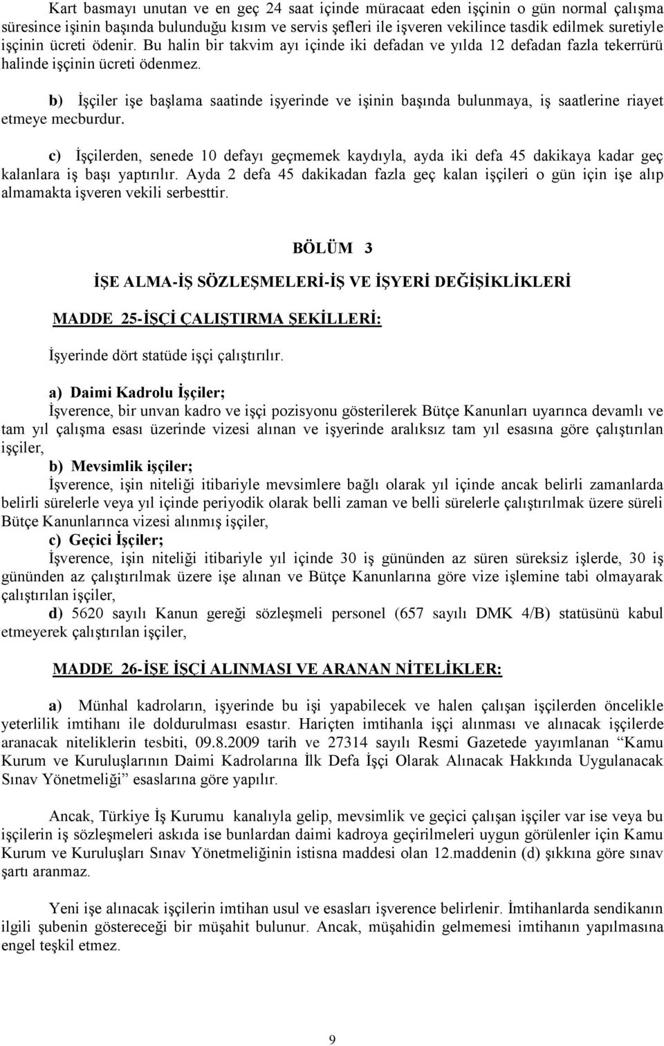 b) İşçiler işe başlama saatinde işyerinde ve işinin başında bulunmaya, iş saatlerine riayet etmeye mecburdur.